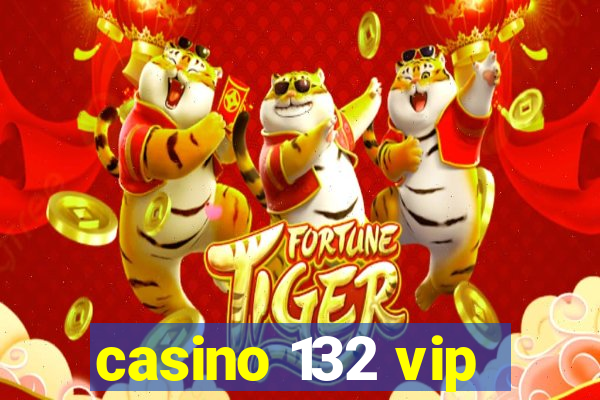 casino 132 vip